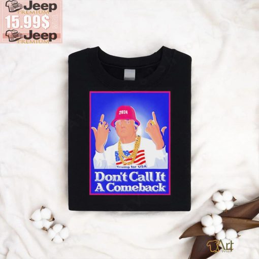 Trump Rapper Don’t Call It A Comeback For Usa 2024 Shirt