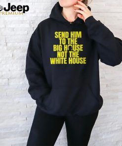 Trump Send Him To The Big House Not The White House Election T Shirt