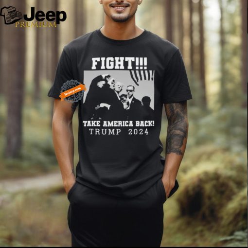 Trump Shot Fight For America Take America Back Trump 2024 T Shirt