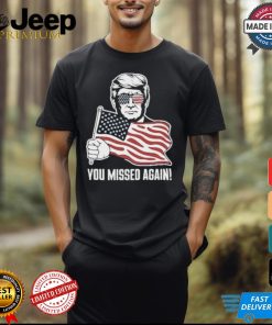 Trump Shot You Missed Again ! 2024 T Shirt