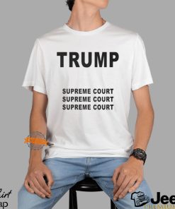 Trump Supreme Court Supreme Court Supreme Court Shirt