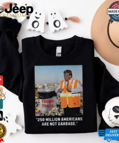 Trump Trash 250 Million Americans Are Garbage T Shirt