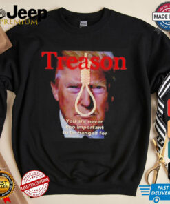 Trump Treason you are never too important to be hanged for shirt