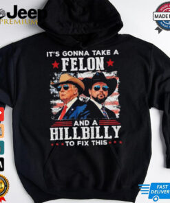 Trump Vance It’s Gonna Take A Felon And A Hillbilly To Fix T Shirt