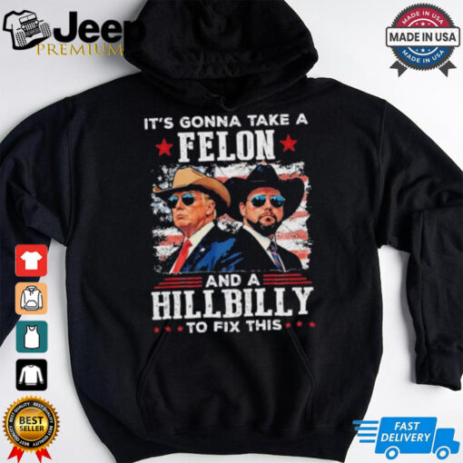 Trump Vance It’s Gonna Take A Felon And A Hillbilly To Fix T Shirt