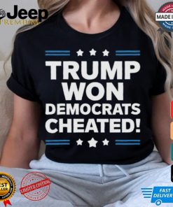 Trump Won Democrats Cheated 2024 T Shirt