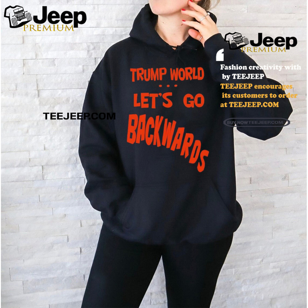 Trump World – Let’s Go Backwards T Shirt