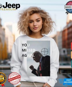 Trump You Missed Again 2nd Trump Shot T shirt