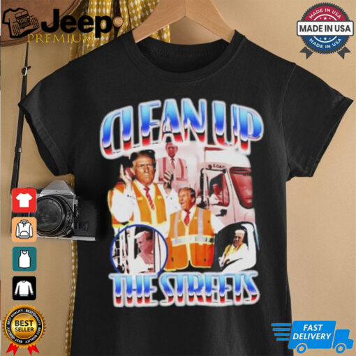 Trump clean up the streets shirt