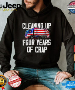 Trump garbage cleaning up four years of crap shirt