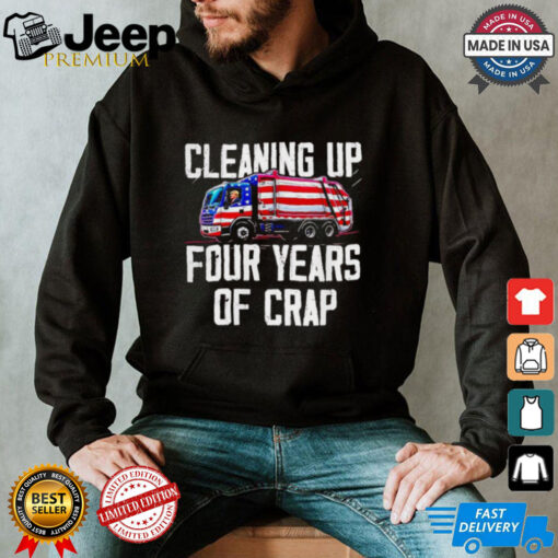 Trump garbage cleaning up four years of crap shirt