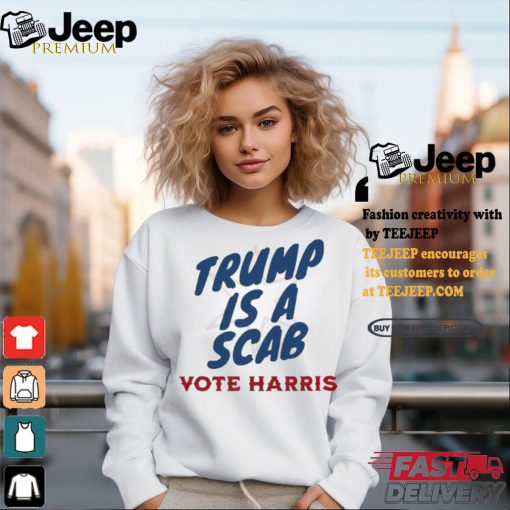 Trump is a Scab Vote Harris anti Trump shirt