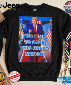 Trump it’s time to save this great nation shirt