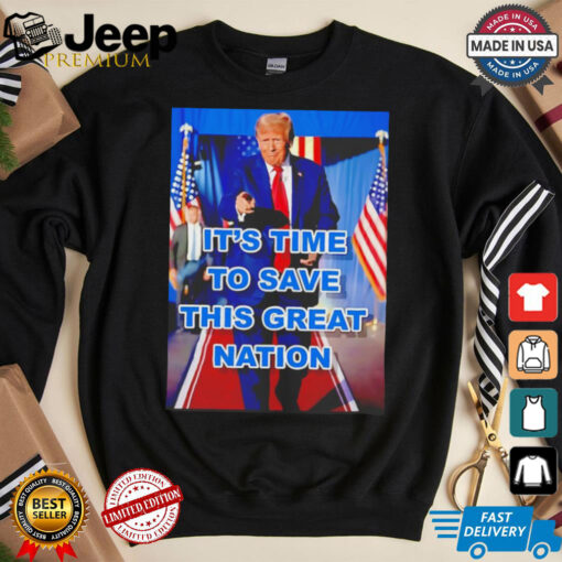 Trump it’s time to save this great nation shirt