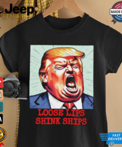 Trump loose lips sink ships funny shirt