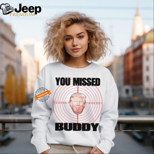 Trump shooted you missed buddy shirt