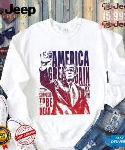 Trump shot make America great again supposed to be dead shirt