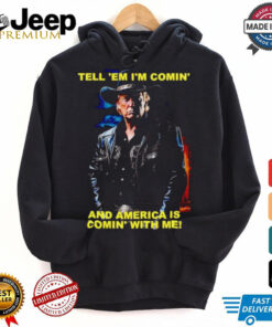 Trump tell ’em I’m comin’ and America is comin’ with me shirt