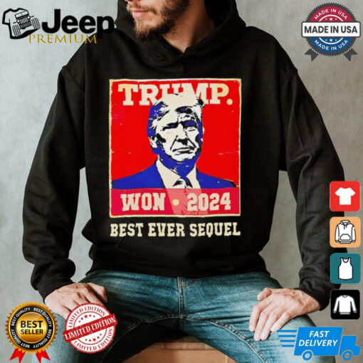 Trump won 2024 best ever sequel shirt