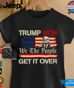 Trump won’t we the people get it over shirt