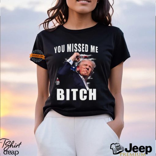 Trump you Missed Me Bitch Shirt, trump shot shirt, trump supporters tee, Trump Shooting shirt attempted Assassination, Maga Trump 2024 shirt