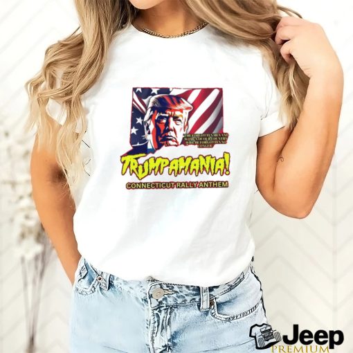 Trumpamania Connecticut Rally Anthem Shirt