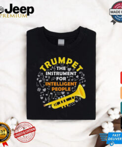 Trumpet The Instrument For Intelligent People Shirt