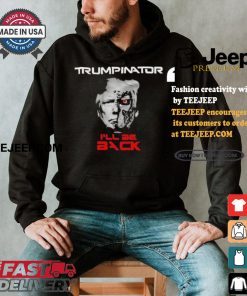 Trumpinator I’ll Be Back T shirt