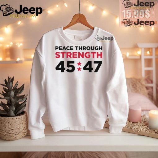 Trumpstoreamerica Peace Through Strength 45 47 Shirt