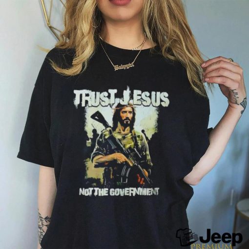 Trust Jesus not the government shirt