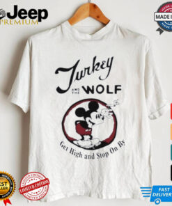 Turkey And The Wolf Mickey Get High And Stop On By Shirt