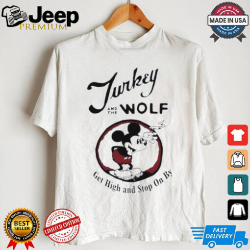 Turkey And The Wolf Mickey Get High And Stop On By Shirt