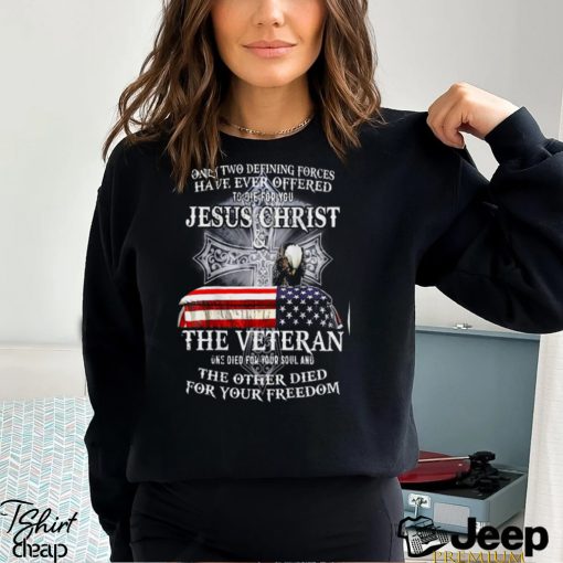Two defining forces have ever offered to die for you T Shirt