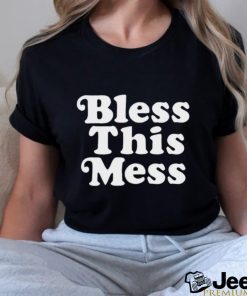 Bless this mess shirt