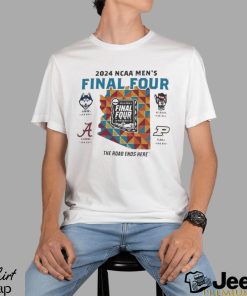 Uconn Alabama Nc State Purdue 2024 NCAA Men’s Final Four The Road Ends Here Shirt