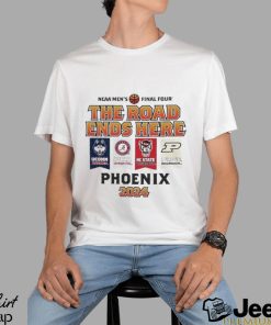 Uconn Alabama Nc State Purdue NCAA Men’s Final Four The Road Ends Here Phoenix 2024 Shirt