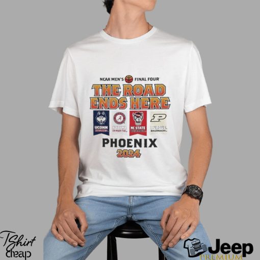 Uconn Alabama Nc State Purdue NCAA Men’s Final Four The Road Ends Here Phoenix 2024 Shirt