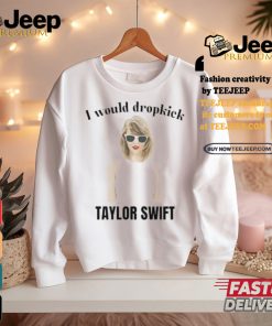 Unethical Threads I Would Dropkick Taylor Shirt