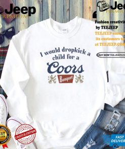 Unethicalthreads Merch Store I Would Dropkick A Child For A Coors Banquet Shirt