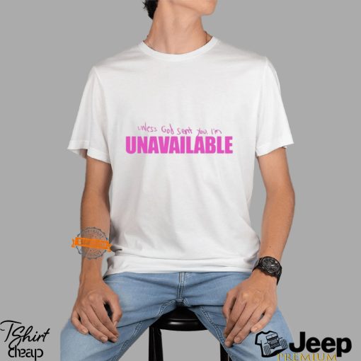 Unless God sent you I’m unavailable shirt