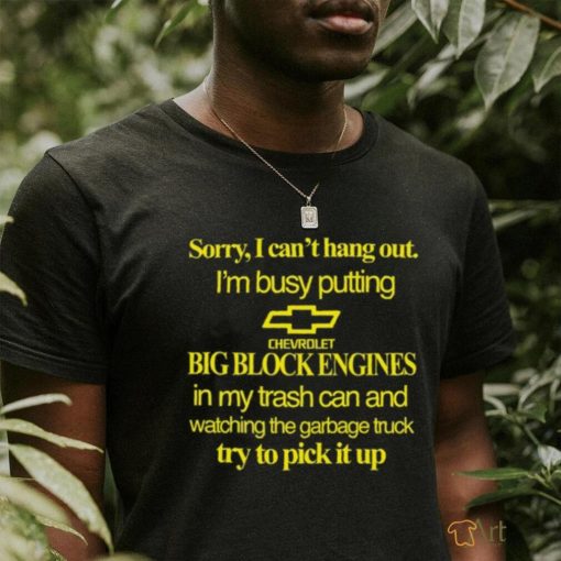 Classy Shirts 4 U Sorry I Can’t Hang Out I’m Busy Putting Chevrolet Big Block Engines Shirt