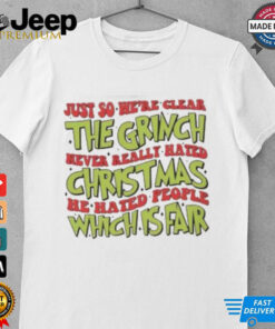 Just So We’re Clear The Grinch Never Really Hated Christmas He Hated People Which Is Far T Shirt