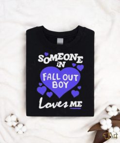 Valentine Someone In Fall Out Boy Loves Me shirt