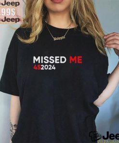 Official Official Trump Missed Me 45 2024 Shirt