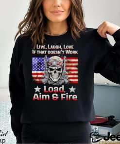 Veteran live laugh love if that doesn’t work load aim and fire shirt