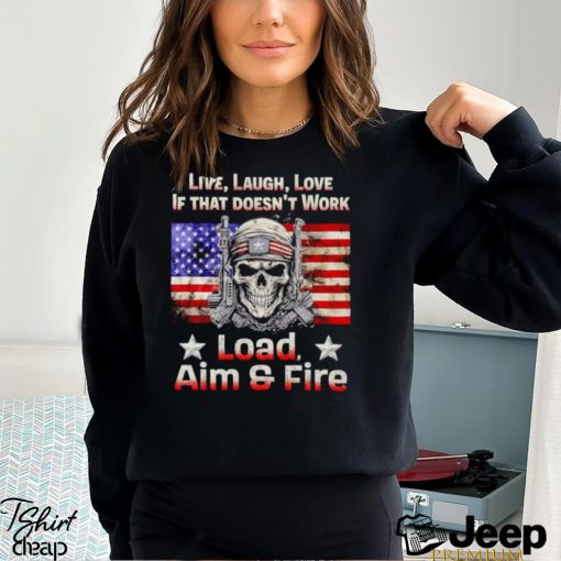 Veteran live laugh love if that doesn’t work load aim and fire shirt