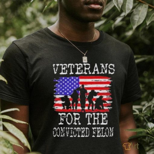 Veterans For The Convicted Felon Trump 2024 Shirt