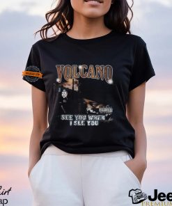 Volcano See You When I See You Shirt