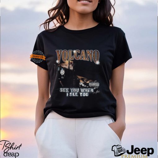 Volcano See You When I See You Shirt