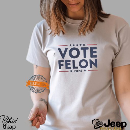 Vote Felon 2024 Trump 34 Coulds Shirt